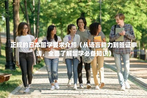 正规的日本留学要求介绍（从语言能力到签证申请，全面了解留学必备知识）