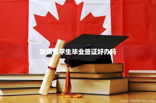 越南留学生毕业签证好办吗