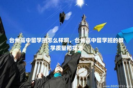台州高中留学班怎么样啊，台州高中留学班的教学质量和实力